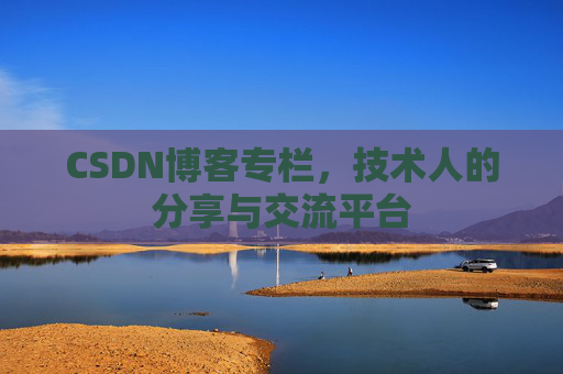 CSDN博客专栏，技术人的分享与交流平台